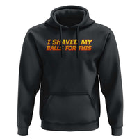 I Shaved My Balls For This Hoodie Funny Rude Meme Exchange Gag Gift - Wonder Print Shop