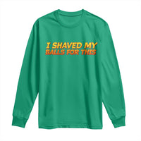 I Shaved My Balls For This Long Sleeve Shirt Funny Rude Meme Exchange Gag Gift - Wonder Print Shop