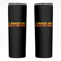 I Shaved My Balls For This Skinny Tumbler Funny Rude Meme Exchange Gag Gift - Wonder Print Shop