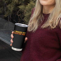 I Shaved My Balls For This Tumbler Cup Funny Rude Meme Exchange Gag Gift - Wonder Print Shop