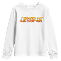 I Shaved My Balls For This Youth Sweatshirt Funny Rude Meme Exchange Gag Gift - Wonder Print Shop