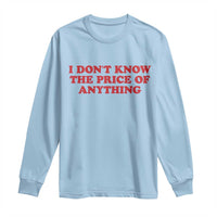 I Dont Know The Price Of Anything Long Sleeve Shirt Funny Retro
