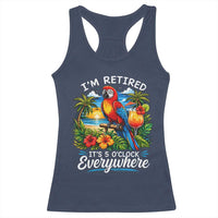 Humor Retirement Racerback Tank Top Im Retired 5 OClock Everywhere Vintage Beach Parrot Cocktail