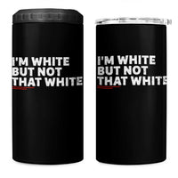 Im White But Not That White 4 in 1 Can Cooler Tumbler Funny Sayings Meme