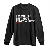 Im White But Not That White Long Sleeve Shirt Funny Sayings Meme
