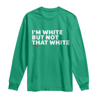 Im White But Not That White Long Sleeve Shirt Funny Sayings Meme