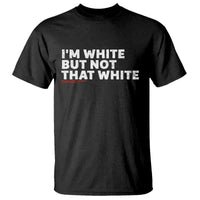 Im White But Not That White T Shirt Funny Sayings Meme
