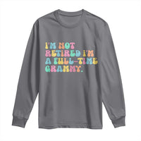 Retirement Grandma Long Sleeve Shirt Vintage Im Not Retired Im A Fulltime Grammy