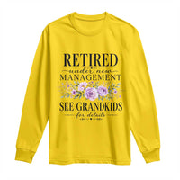 Retired Grandma Gift Long Sleeve Shirt Retired Under New Management See Grandkids For Details Retirement Flower Graphic