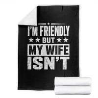 Im Friendly But My Wife Isnt Funny Husband Throw Blanket