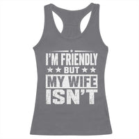 Im Friendly But My Wife Isnt Funny Husband Racerback Tank Top
