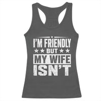 Im Friendly But My Wife Isnt Funny Husband Racerback Tank Top