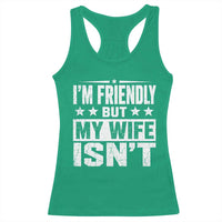 Im Friendly But My Wife Isnt Funny Husband Racerback Tank Top