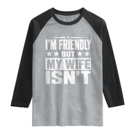 Im Friendly But My Wife Isnt Funny Husband Raglan Shirt