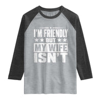 Im Friendly But My Wife Isnt Funny Husband Raglan Shirt