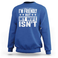 Im Friendly But My Wife Isnt Funny Husband Sweatshirt
