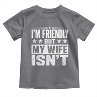 Im Friendly But My Wife Isnt Funny Husband Toddler T Shirt