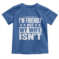 Im Friendly But My Wife Isnt Funny Husband Toddler T Shirt
