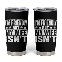 Im Friendly But My Wife Isnt Funny Husband Tumbler Cup
