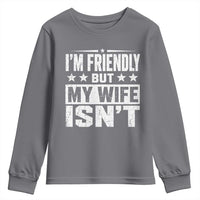 Im Friendly But My Wife Isnt Funny Husband Youth Sweatshirt