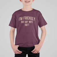 Retro Im Friendly But My Wife Isnt Funny Husband T Shirt For Kid