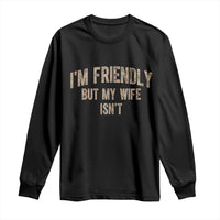 Retro Im Friendly But My Wife Isnt Funny Husband Long Sleeve Shirt