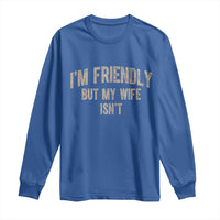 Retro Im Friendly But My Wife Isnt Funny Husband Long Sleeve Shirt