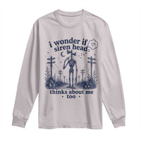 Funny Siren Head Long Sleeve Shirt I Wonder If Siren Head Thinks About Me Too Weirdcore Cryptid Lovers