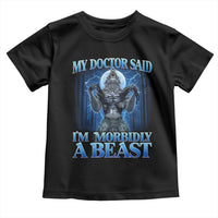 Funny Alpha Wolf Toddler T Shirt My Doctor Said I'm Morbidly A Beast Meme - Wonder Print Shop