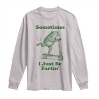 Sometimes I Just Be Fartin Long Sleeve Shirt Vintage 90s Funny Frog Meme Unhinged Gag Gift - Wonder Print Shop