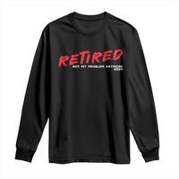 Retired 2025 Long Sleeve Shirt Not My Problem Anymore 90s Vintage Style