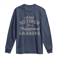 Funny Retirement Gifts Long Sleeve Shirt I'm Not Retired I'm A Professional Grandpa