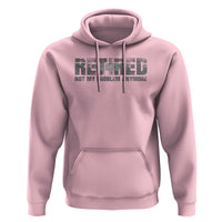 Retired Not My Problem Anymore Hoodie 2025 Retirement Gifts