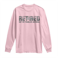 Retired Not My Problem Anymore Long Sleeve Shirt 2025 Retirement Gifts
