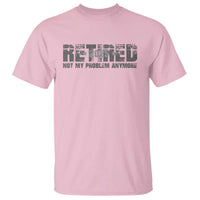 Retired Not My Problem Anymore T Shirt 2025 Retirement Gifts