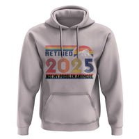 Retro Retired 2025 Hoodie Not My Problem Anymore