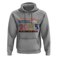 Retro Retired 2025 Hoodie Not My Problem Anymore