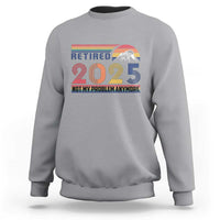 Retro Retired 2025 Sweatshirt Not My Problem Anymore