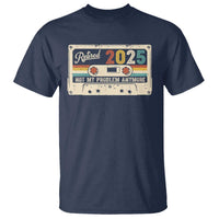 Retired 2025 T Shirt Not My Problem Anymore Retro Cassette