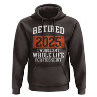 Funny Retired 2025 Hoodie I Worker My Whole Life For This