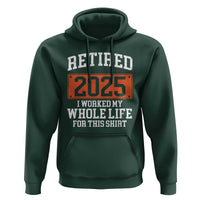 Funny Retired 2025 Hoodie I Worker My Whole Life For This