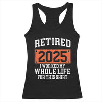 Funny Retired 2025 Racerback Tank Top I Worker My Whole Life For This