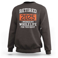 Funny Retired 2025 Sweatshirt I Worker My Whole Life For This
