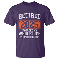 Funny Retired 2025 T Shirt I Worker My Whole Life For This
