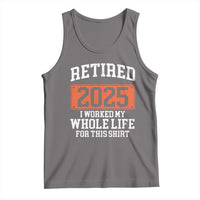 Funny Retired 2025 Tank Top I Worker My Whole Life For This
