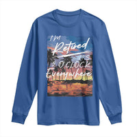 Funny Retirement Gift Long Sleeve Shirt I'm Retired It's 5 O'Clock Everywhere Beach Summer Vibes
