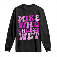 Mike Who Cheese Wet Long Sleeve Shirt Funny Embarrassing Inappropriate Raunchy - Wonder Print Shop