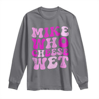 Mike Who Cheese Wet Long Sleeve Shirt Funny Embarrassing Inappropriate Raunchy - Wonder Print Shop