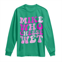Mike Who Cheese Wet Long Sleeve Shirt Funny Embarrassing Inappropriate Raunchy - Wonder Print Shop