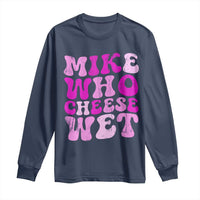 Mike Who Cheese Wet Long Sleeve Shirt Funny Embarrassing Inappropriate Raunchy - Wonder Print Shop